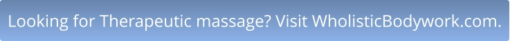 Looking for Therapeutic massage? Visit WholisticBodywork.com.
