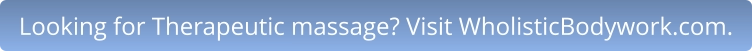 Looking for Therapeutic massage? Visit WholisticBodywork.com.