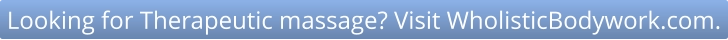 Looking for Therapeutic massage? Visit WholisticBodywork.com.